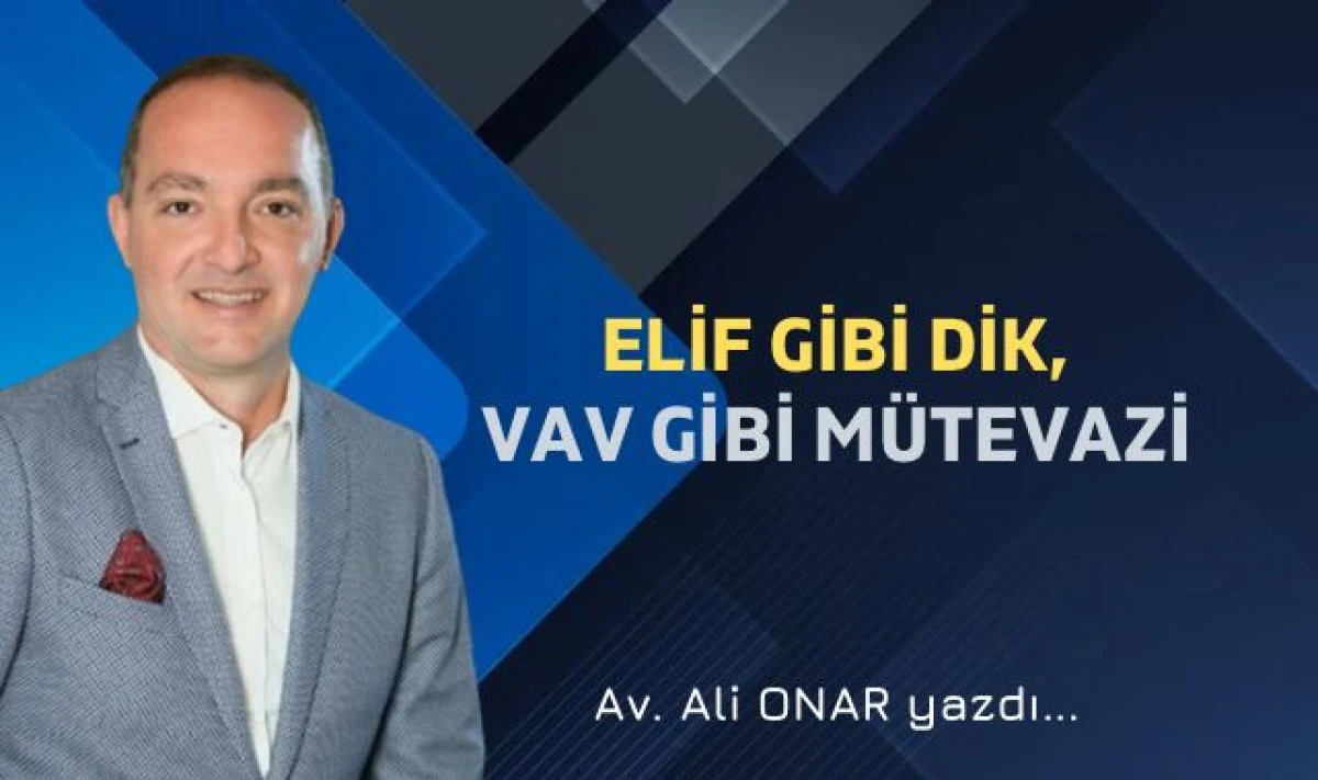 ELİF GİBİ DİK, VAV GİBİ MÜTEVAZI