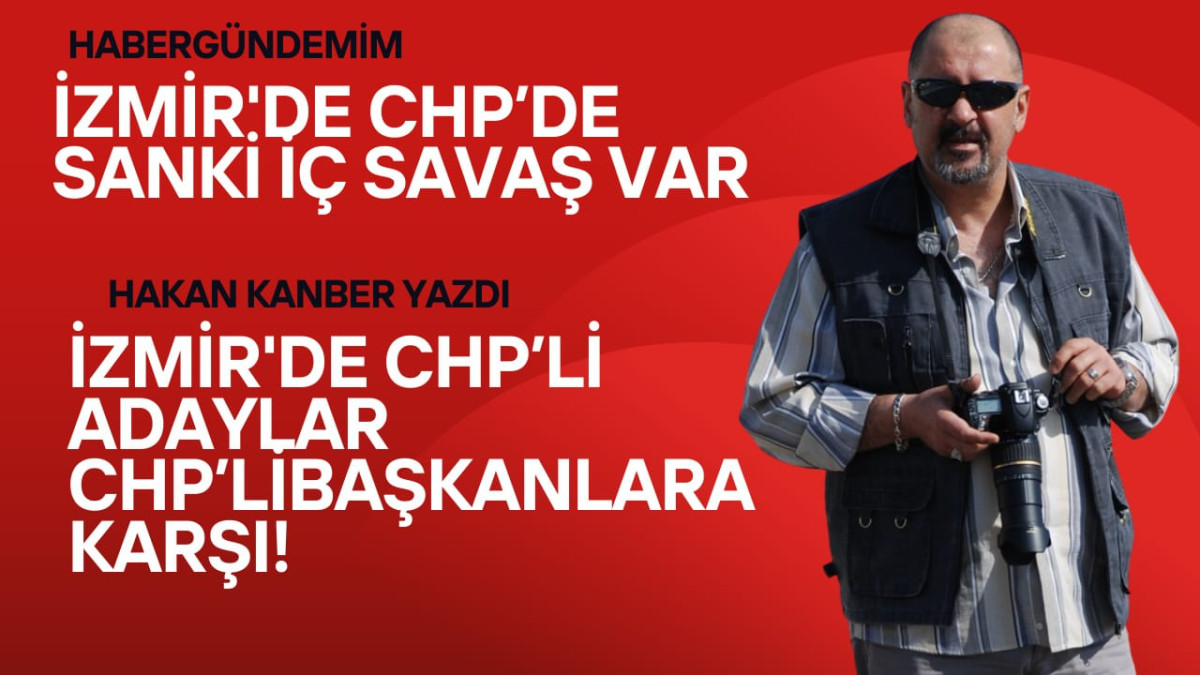 Hakan Kanber’in yazısı “CHP’de iç savaş mı var?” sorusunu İzmir’in siyaset gündemine taşıdı!
