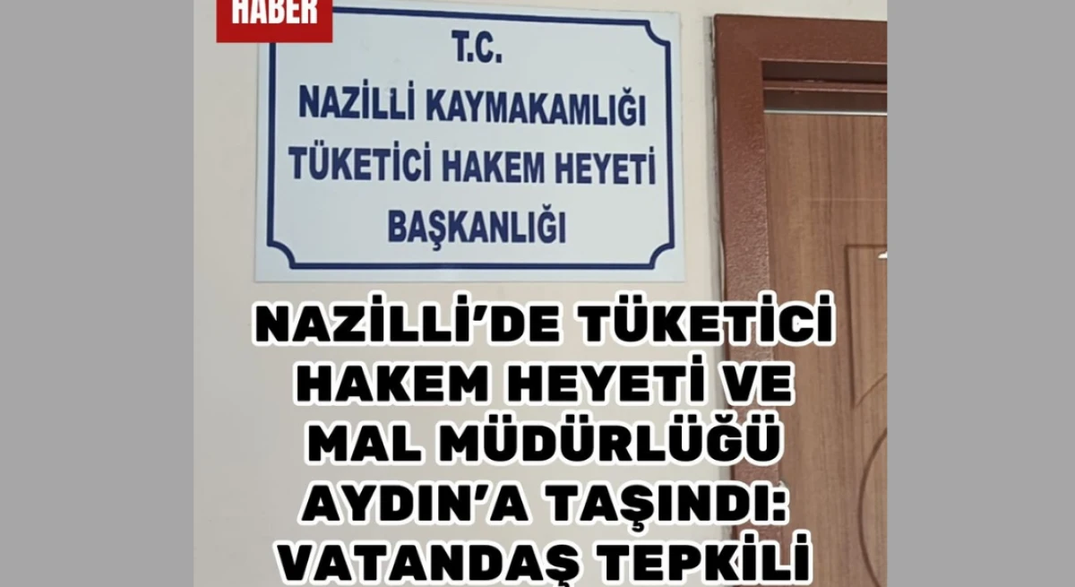 Nazilli'de Tüketici Hakem Heyeti ve Mal Müdürlüğü Aydın'a taşındı vatandaş tepkili
